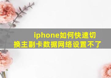 iphone如何快速切换主副卡数据网络设置不了