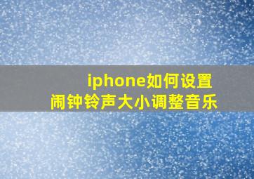 iphone如何设置闹钟铃声大小调整音乐