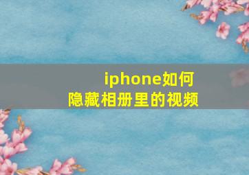 iphone如何隐藏相册里的视频