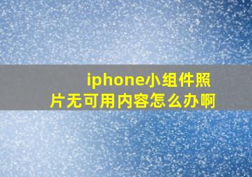 iphone小组件照片无可用内容怎么办啊