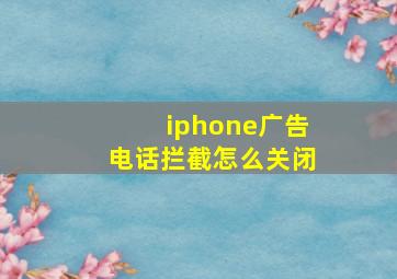 iphone广告电话拦截怎么关闭