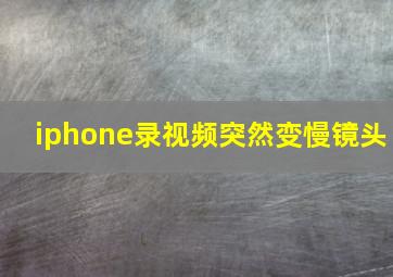 iphone录视频突然变慢镜头