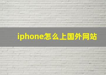 iphone怎么上国外网站