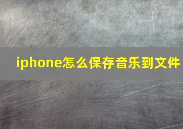 iphone怎么保存音乐到文件