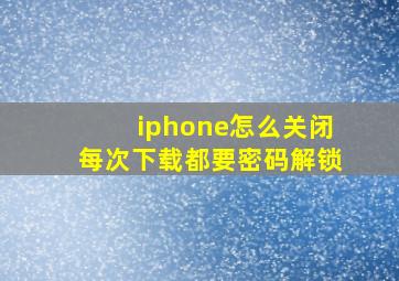 iphone怎么关闭每次下载都要密码解锁