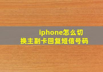 iphone怎么切换主副卡回复短信号码