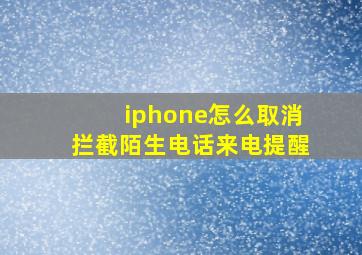 iphone怎么取消拦截陌生电话来电提醒