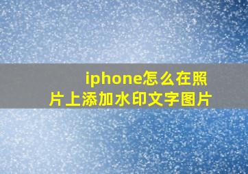 iphone怎么在照片上添加水印文字图片