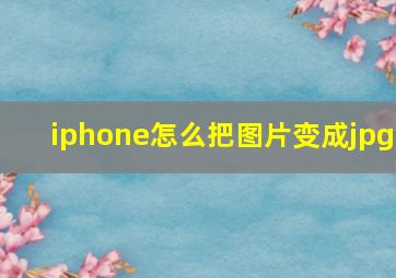 iphone怎么把图片变成jpg