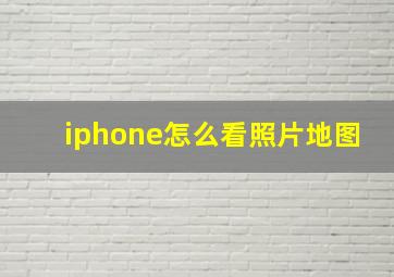 iphone怎么看照片地图