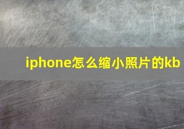 iphone怎么缩小照片的kb