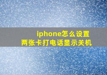 iphone怎么设置两张卡打电话显示关机