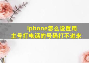 iphone怎么设置用主号打电话的号码打不进来