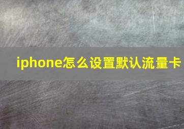 iphone怎么设置默认流量卡