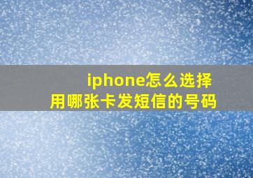 iphone怎么选择用哪张卡发短信的号码