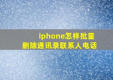 iphone怎样批量删除通讯录联系人电话