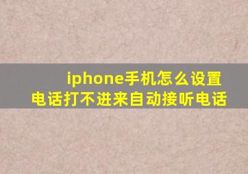 iphone手机怎么设置电话打不进来自动接听电话