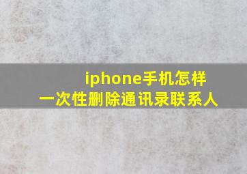 iphone手机怎样一次性删除通讯录联系人