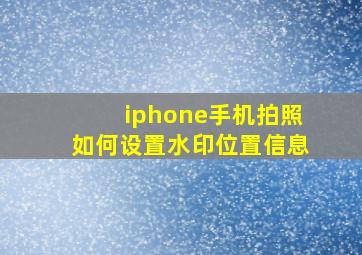 iphone手机拍照如何设置水印位置信息