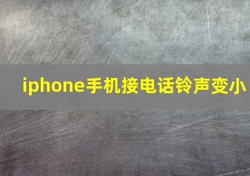 iphone手机接电话铃声变小