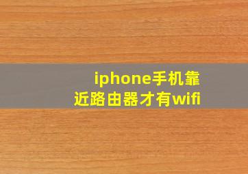 iphone手机靠近路由器才有wifi