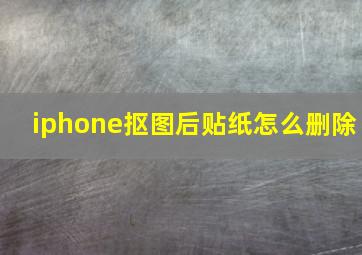 iphone抠图后贴纸怎么删除