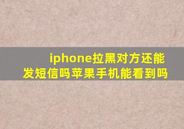 iphone拉黑对方还能发短信吗苹果手机能看到吗