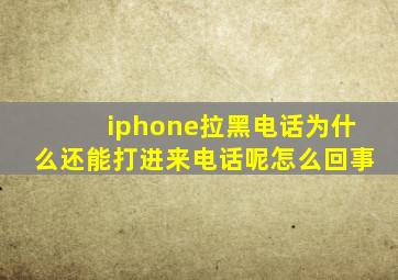 iphone拉黑电话为什么还能打进来电话呢怎么回事