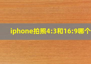 iphone拍照4:3和16:9哪个好