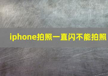 iphone拍照一直闪不能拍照