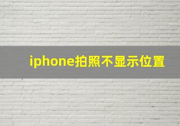 iphone拍照不显示位置