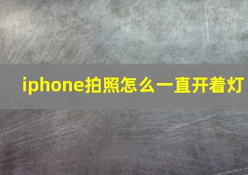 iphone拍照怎么一直开着灯