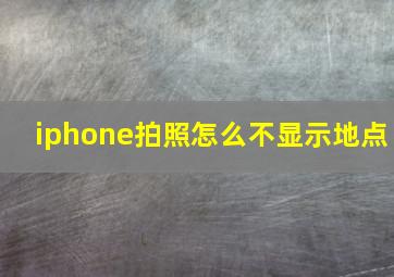 iphone拍照怎么不显示地点