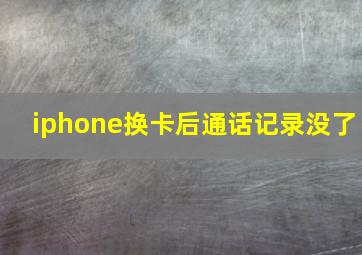 iphone换卡后通话记录没了