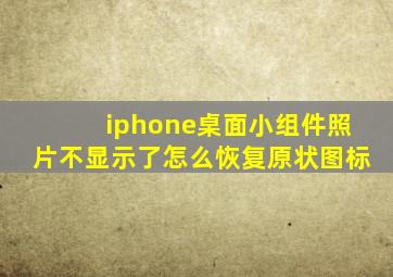 iphone桌面小组件照片不显示了怎么恢复原状图标