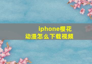 iphone樱花动漫怎么下载视频