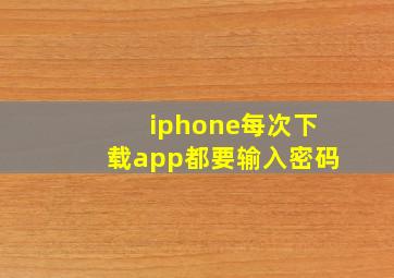 iphone每次下载app都要输入密码