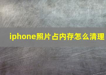 iphone照片占内存怎么清理