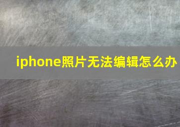 iphone照片无法编辑怎么办