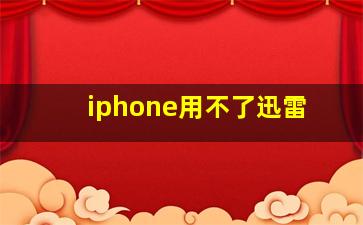 iphone用不了迅雷