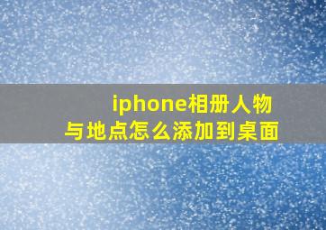 iphone相册人物与地点怎么添加到桌面