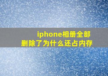 iphone相册全部删除了为什么还占内存