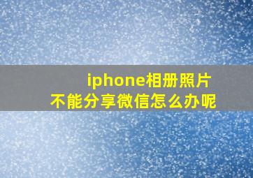 iphone相册照片不能分享微信怎么办呢