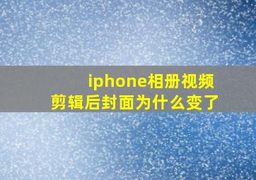 iphone相册视频剪辑后封面为什么变了