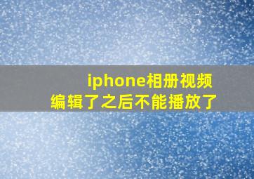 iphone相册视频编辑了之后不能播放了