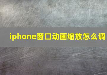 iphone窗口动画缩放怎么调