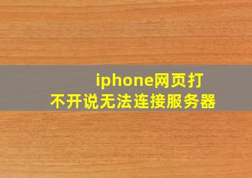 iphone网页打不开说无法连接服务器