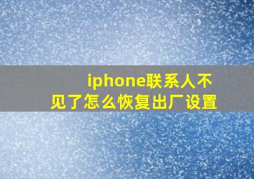 iphone联系人不见了怎么恢复出厂设置