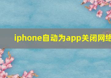 iphone自动为app关闭网络