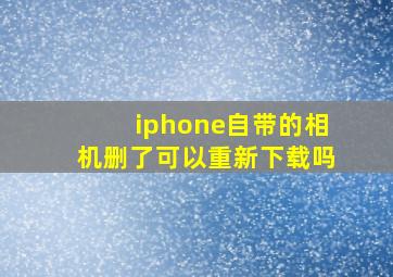 iphone自带的相机删了可以重新下载吗